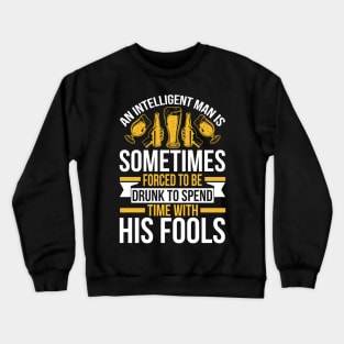 An intelligent man is sometimes forced to be drunk to spend time with his fools  T Shirt For Women Men Crewneck Sweatshirt